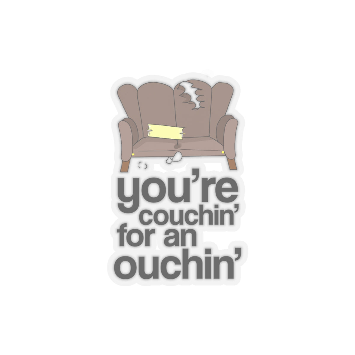 You're Couchin' for an Ouchin' - Kiss-Cut Sticker