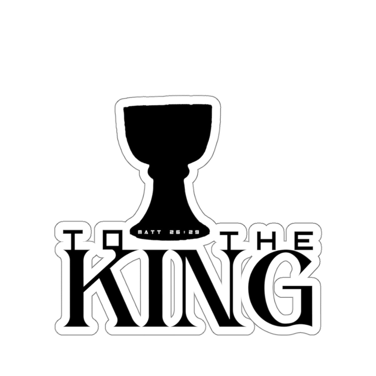 To the King - Matthew 26:29 (King Jesus Cup) - Kiss-Cut Sticker