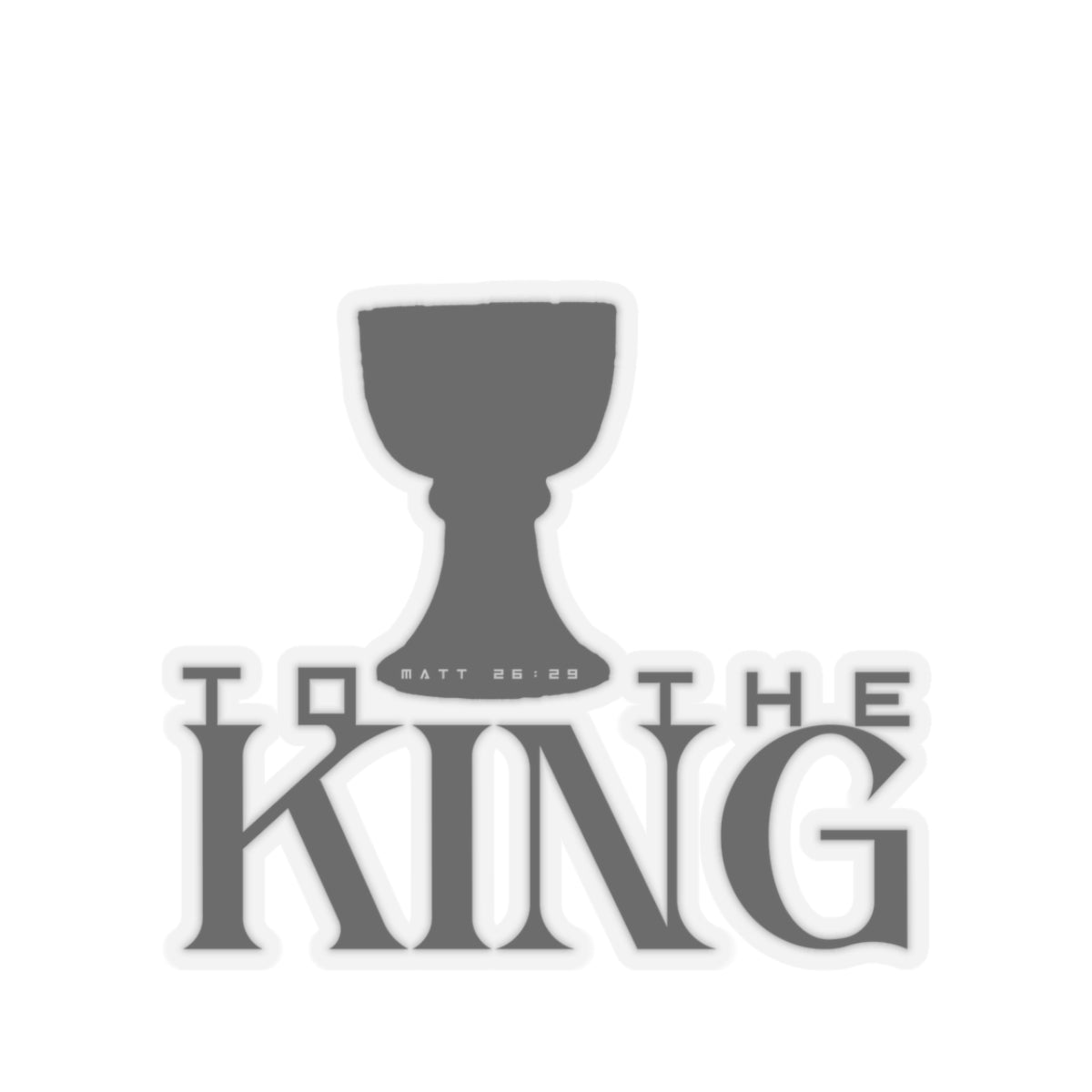 To the King - Matthew 26:29 (King Jesus Cup) - Kiss-Cut Sticker